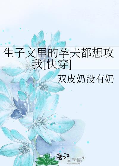 生子文里的孕夫都想攻我[快穿]