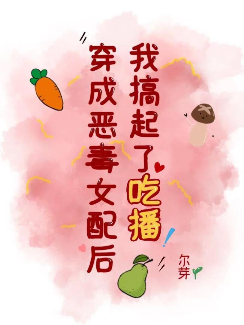 穿成恶毒女配后，我搞起了吃播