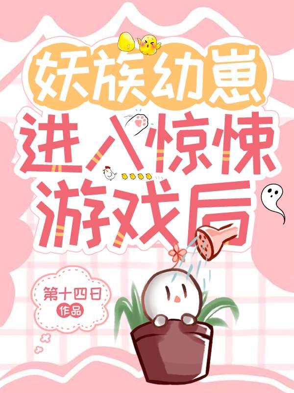 妖族幼崽进入惊悚游戏后