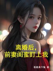 离婚后，前妻闺蜜盯上我