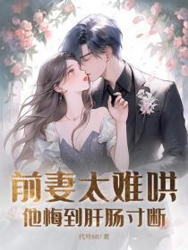 前妻太难哄，他悔到肝肠寸断