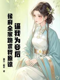 逼我为妾后，侯府全家跪求我原谅