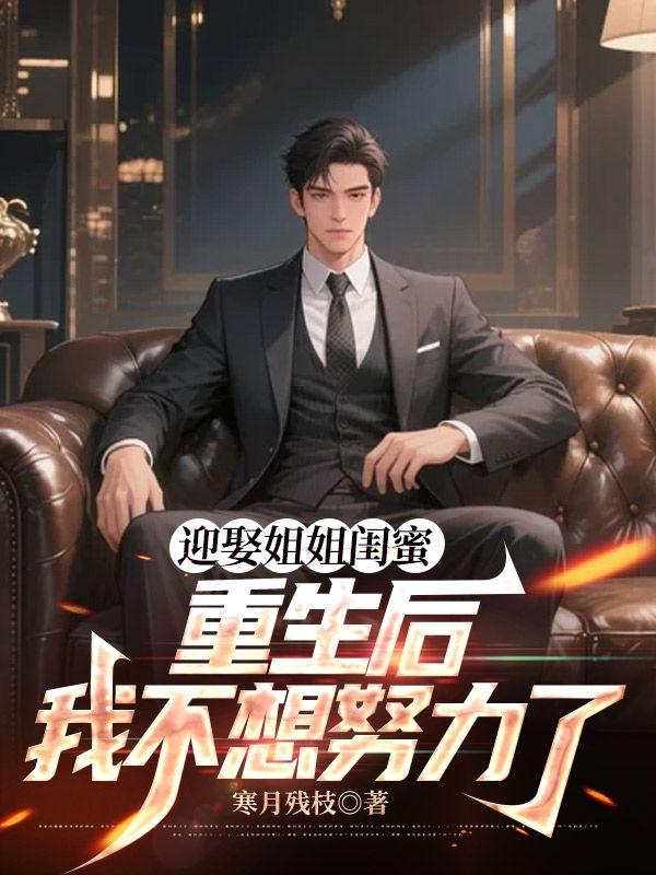 迎娶姐姐闺蜜，重生后我不想努力了