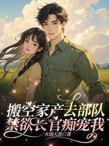 搬空家产去部队，禁欲长官痴宠我