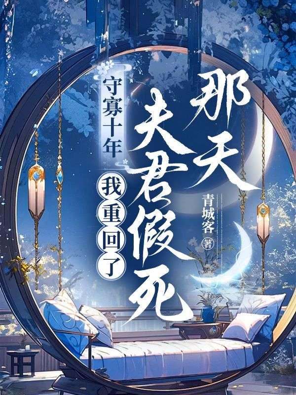 守寡十年，我重回了夫君假死那天