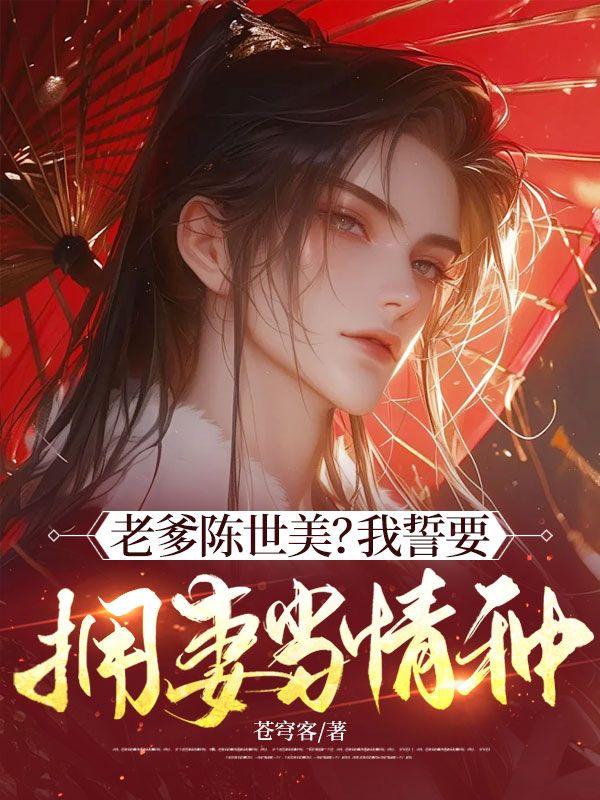 老爹陈世美？我誓要拥妻当情种！