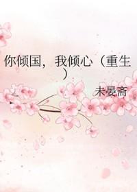 你倾国，我倾心[重生]