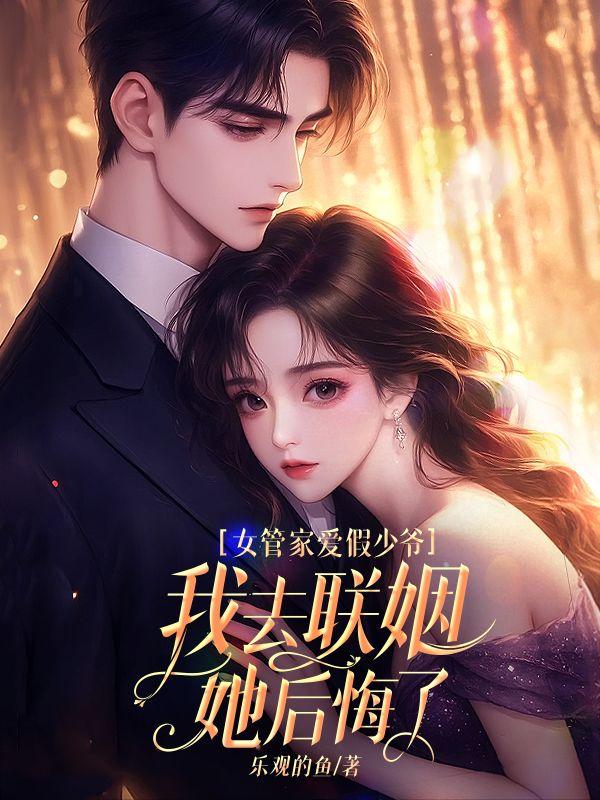 女管家爱假少爷，我去联姻她后悔了