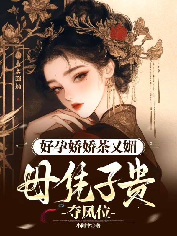 好孕娇娇茶又媚，母凭子贵夺凤位