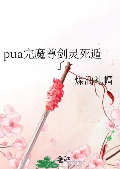 pua完魔尊剑灵死遁了